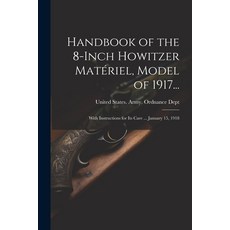 (영문도서) Handbook of the 8-Inch Howitzer Matériel Model of 1917...: With Instructions for Its Care ..... Paperback, Legare Street Press, English, 9781022778030