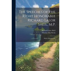 (영문도서) The Speeches of the Right Honorable Richard Lalor Sheil M.P.: With a Memoir &c Paperback, Legare Street Press, English, 9781022499010