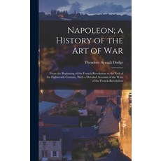 (영문도서) Napoleon; a History of the Art of War: From the Beginning of the French Revolution to the End... Hardcover, Legare Street Press, English, 9781016035477