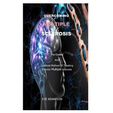 Overcoming Multiple Sclerosis: The Easiest and Quickest Method of Treating Chronic Multiple Sclerosis Paperback, Independently Published, English, 9798713900908