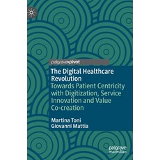 (영문도서) The Digital Healthcare Revolution: Towards Patient Centricity with Digitization Service Inno... Hardcover, Palgrave MacMillan, English, 9783031163395