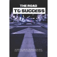 The Road To Success: An Insightful And Well-Informed Book About How To Achieve Success In Every Aspe... Paperback, Independently Published, English, 9798710410400