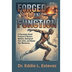 (영문도서)Forged in Function: A Physiology-Based Protocol to Restore Mobility Bulletproof... Paperback, Independently Published, English, 9798244793154