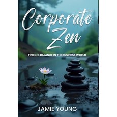 (영문도서)Corporate Zen: Finding Balance in the Business World Hardcover, Urban Publishing House LLC, English, 9798349648717