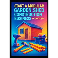 (英文圖書)Start a Modular Garden Shed Construction Business: Step-by-Step Guide to Buildin... 平裝版, Independently Published, English