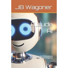(영문도서) Claude AI: Navigating the Philosophical Frontiers of Artificial Intelligence Paperback, Independently Published, English, 9798302975959