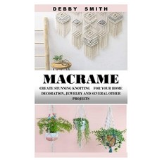 Macrame: Create Stunning Knotting for Your Home Decoration Jewelry and Several Other Projects Paperback, Independently Published