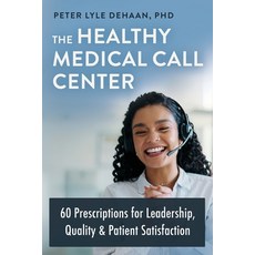 (영문도서)The Healthy Medical Call Center: 60 Prescriptions for Leadership Quality and P... Paperback, Rock Rooster Books, English, 9798888091760
