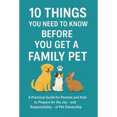 (영문도서)10 Things You Need To Know Before You Get a Family Pet: A Practical Guide for Pa... Paperback, Independently Published, English, 9798263241780