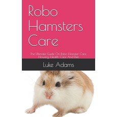 Robo Hamsters Care: Everything You Need To Know About Robo Hamsters Paperback, Independently Published