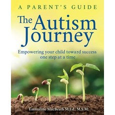 (영문도서) The Autism Journey: A Parent's Guide: Empowering Your Child Toward Success One... Paperback, Emmaline Macbeath, English, 9781732407329