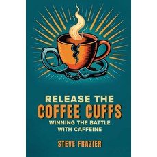 (영문도서)Release the Coffee Cuffs: Winning the Battle with Caffeine Paperback, Publishdrive, English, 9798999713827
