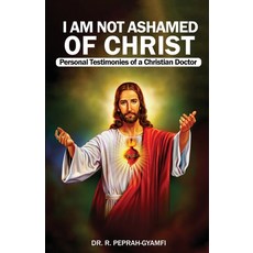 (영문도서)I AM NOT ASHAMED OF CHRIST---Personal Testimonies of a Christian Doctor Paperback, Thank You Jesus Books, English, 9781913285425