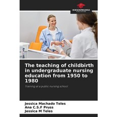 (영문도서)The teaching of childbirth in undergraduate nursing education from 1950 to 1980 Paperback, Our Knowledge Publishing, English, 9786206811664