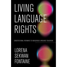 (영문도서)Living Language Rights: Constitutional Pathways to Indigenous Language Education Paperback, University of Manitoba Press, English, 9781772841145