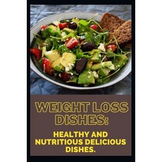 (영문도서) Weight loss dishes: Healthy and nutritious delicious dishes. Paperback, Independently Published, English, 9798385949656