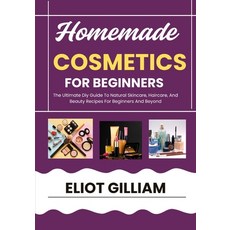 (영문도서)Homemade Cosmetics for Beginners: The Ultimate Diy Guide To Natural Skincare Ha... Paperback, Independently Published, English, 9798275154290