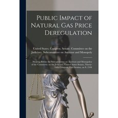 (영문도서) Public Impact of Natural gas Price Deregulation: Hearing Before the Subcommittee on Antitrust... Paperback, Legare Street Press, English, 9781016431637