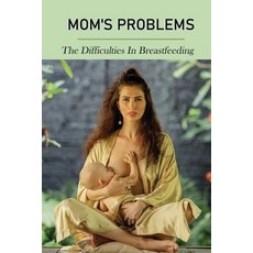 (영문도서) Mom's Problems: The Difficulties In Breastfeeding: Reastfeeding Problems Hard Breast Paperback, Independently Published, English, 9798503203387
