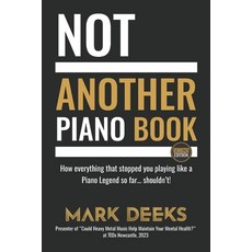 (영문도서) NOT Another Piano Book: How everything that stopped you playing like a Piano Le... Paperback, Staten House, English, 9798896860143