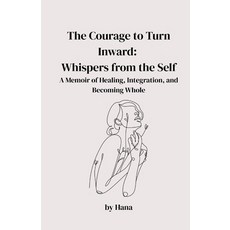 (영문도서)The Courage to Turn Inward: Whispers from the Self. A Memoir of Healing Integra... Paperback, Hana Mazare, English, 9781069710000