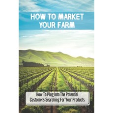 (영문도서) How To Market Your Farm: How To Plug Into The Potential Customers Searching For Your Products... Paperback, Independently Published, English, 9798464295766