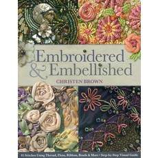 (영문도서)Embroidered & Embellished: 85 Stitches Using Thread Floss Ribbon Beads & More... Paperback, C&T Publishing, English, 9781607056638 C&T Publishing, English, 9781607056638