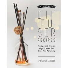 (영문도서) Aromatic Diffuser Recipes: Thirty Scent-Infused Ways to Make Your Space Feel Welcoming Paperback, Independently Published, English, 9798643432456