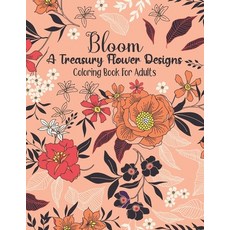 Bloom A Treasury Flower Designs Coloring Book For Adults: Amazing Fun & Cute 100 Flower Patterns Col... Paperback, Independently Published