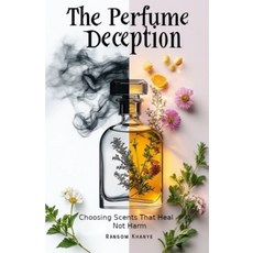 (영문도서)The Perfume Deception: Choosing Scents That Heal Not Harm Paperback, Independently Published, English, 9798266775978