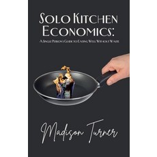 (영문도서) Solo Kitchen Economics: A Single Person's Guide to Eating Well Without Waste Paperback, Fiel LLC, English, 9798230980896