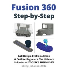 (영문도서) Fusion 360 Step by Step: CAD Design FEM Simulation & CAM for Beginners. The Ul... Paperback, 3dtech, English, 9783949804465