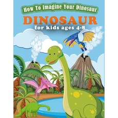 How To Imagine Your Dinosaur: A Fantastic Dinosaur Activity Book for Kids Ages 4-8 for Coloring (Fun... Paperback, Independently Published