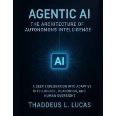 (영문도서)Agentic AI: The Architecture of Autonomous Intelligence: A Deep Exploration into... Paperback, Independently Published, English, 9798271232138