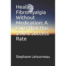 Healing Fibromyalgia Without Medication: A Cure That Has a 90% Success Rate Paperback, Independently Published