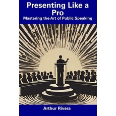 (영문도서) Presenting Like a Pro: Mastering the Art of Public Speaking Paperback, Independently Published, English, 9798857402993