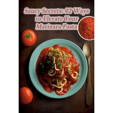 (영문도서) Saucy Secrets: 92 Ways to Elevate Your Marinara Pasta Paperback, Independently Published, English, 9798854378369