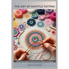 (영문도서)The Art of Shuttle Tatting: Timeless Lace Designs and Techniques for Beginners t... Paperback, Independently Published, English, 9798275922059