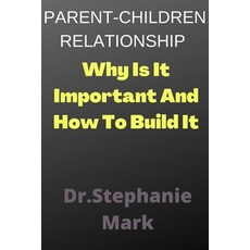 (영문도서) Parent-Children Relationship: Why Is It Important And How To Build It Paperback, Independently Published, English, 9798352499047