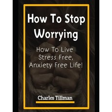 (영문도서)How to Stop Worrying: How to Live Stress Free Anxiety Free Life Paperback, Independently Published, English, 9781653017188