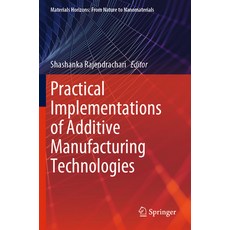 (영문도서) Practical Implementations of Additive Manufacturing Technologies Paperback, Springer, English, 9789819959518