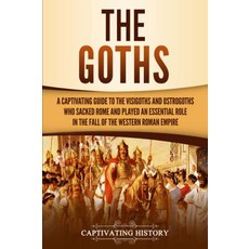 고트족: 로마를 약탈하고 서로마 제국의 몰락에 중요한 역할을 한 서고트족과 오스트로고트족을 안내하는 매혹적인 안내서 고대 세계의 바바리안