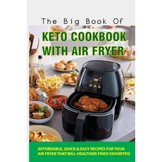 The Big Book Of Keto Cookbook With Air Fryer: Affordable Quick & Easy Recipes For Your Air Fryer Th... Paperback, Independently Published, English, 9798599418573