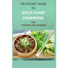 The Pocket Guide to Wild Game Cookbook for Starters and Dummies: 70+ Recipes For Hunting Anglers An... Paperback, Independently Published, English, 9798704019459