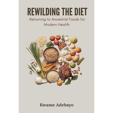 (영문도서)Rewilding the Diet: Returning to Ancestral Foods for Modern Health Paperback, Mindful Pages, English, 9789374129050