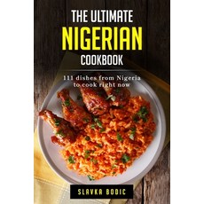 (영문도서) The Ultimate Nigerian Cookbook: 111 Dishes From Nigeria To Cook Right Now Paperback, Independently Published, English, 9798875740060