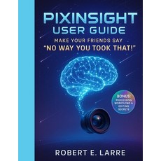 (영문도서)PixInsight User Guide: Make Your Friends Say 'No Way You Took That!' Paperback, Independently Published, English, 9798289929525