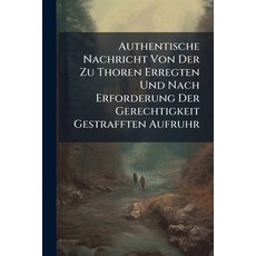 (영문도서)Authentische Nachricht Von Der Zu Thoren Erregten Und Nach Erforderung Der Gerec... Paperback, Nabu Press, English, 9781245320825