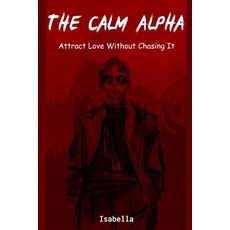 (영문도서)The Calm Alpha: Attract Love Without Chasing It Paperback, Independently Published, English, 9798275772739