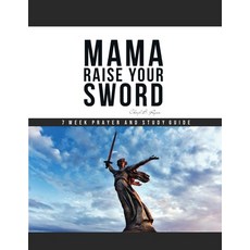 Mama Raise Your Sword: 7 Week Prayer and Study Guide Paperback, Independently Published